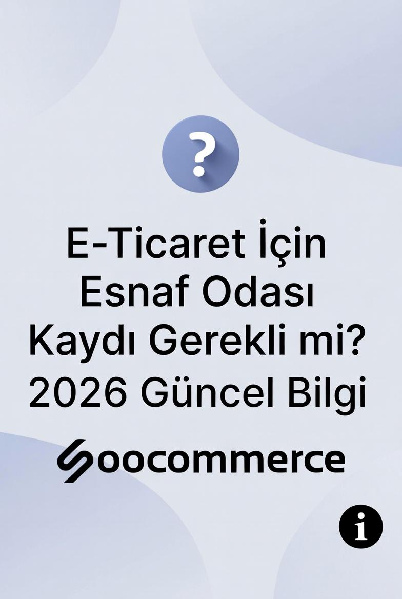 E-Ticaret İçin Esnaf Odası Kaydı Gerekli mi? 2026 Güncel Bilgi